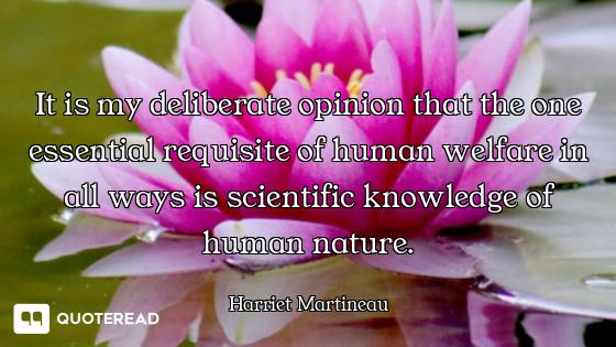 It is my deliberate opinion that the one essential requisite of human welfare in all ways is scienti...