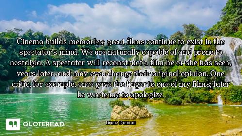 Cinema builds memories; great films continue to exist in the spectator's mind. We are naturally capa...