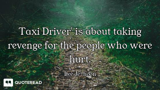 Taxi Driver' is about taking revenge for the people who were hurt.