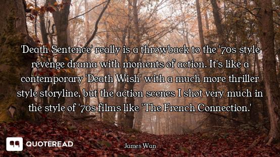 'Death Sentence' really is a throwback to the '70s style revenge drama with moments of action. It's...