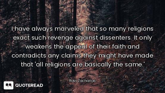 I have always marveled that so many religions exact such revenge against dissenters. It only weakens...