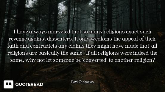 I have always marveled that so many religions exact such revenge against dissenters. It only weakens...