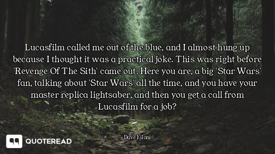 Lucasfilm called me out of the blue, and I almost hung up because I thought it was a practical joke....