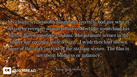 My character Saurabh Singhania is a rich, bad guy who is driven by revenge, so much that you feel li...