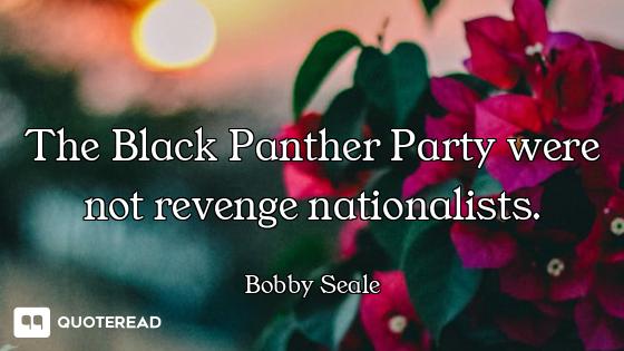 The Black Panther Party were not revenge nationalists.