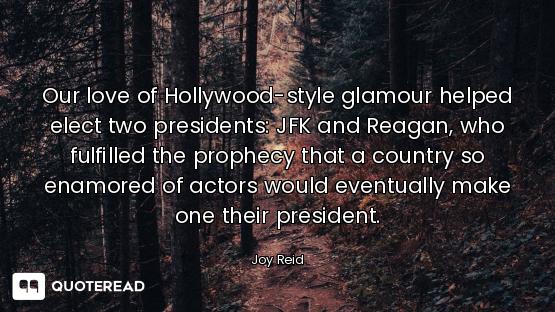 Our love of Hollywood-style glamour helped elect two presidents: JFK and Reagan, who fulfilled the p...