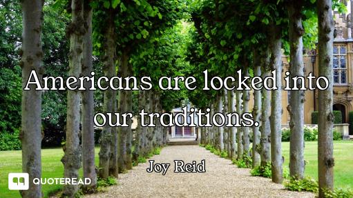 Americans are locked into our traditions.