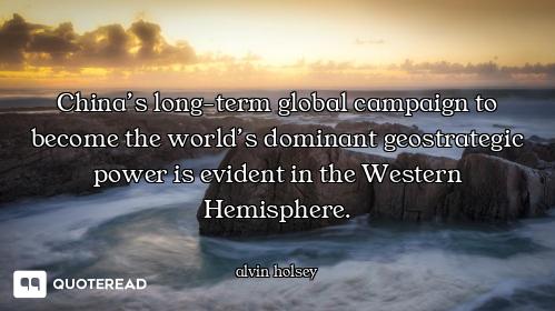 China’s long-term global campaign to become the world’s dominant geostrategic power is evident in th...