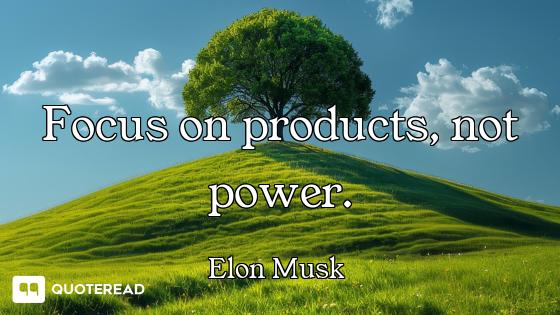 Focus on products, not power.