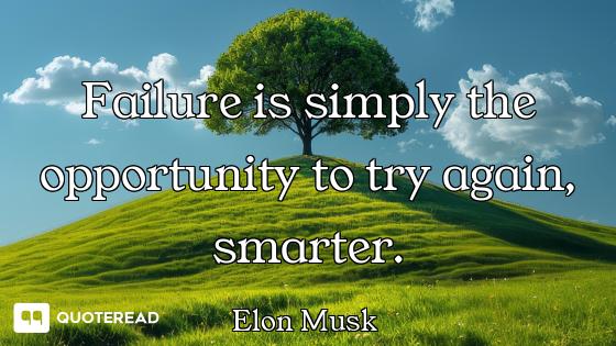 Failure is simply the opportunity to try again, smarter.