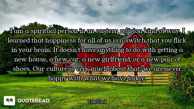 I am a spiritual person in an eastern religion kind of way. I learned that happiness for all of us i...