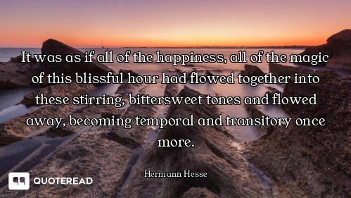 It was as if all of the happiness, all of the magic of this blissful hour had flowed together into t...