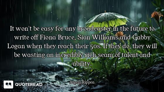 It won't be easy for any broadcaster in the future to write off Fiona Bruce, Sian Williams and Gabby...