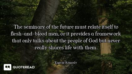 The seminary of the future must relate itself to flesh-and-blood men, or it provides a framework tha...