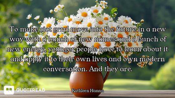 To make riot grrrl move into the future in a new way with a bunch of new names and a bunch of new en...