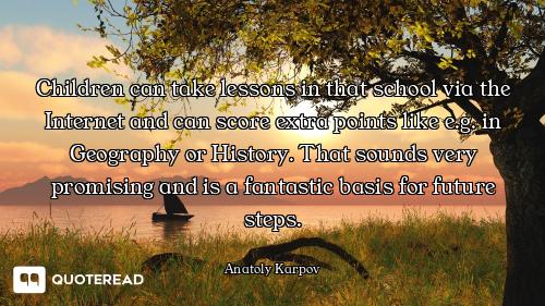 Children can take lessons in that school via the Internet and can score extra points like e.g. in Ge...