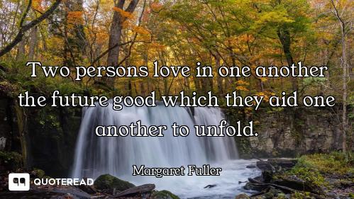 Two persons love in one another the future good which they aid one another to unfold.