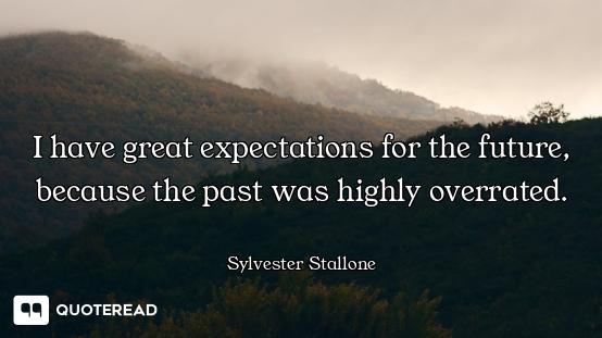 I have great expectations for the future, because the past was highly overrated.