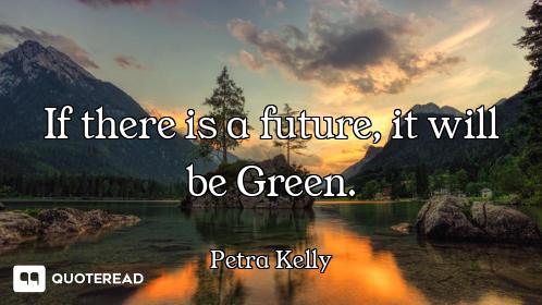 If there is a future, it will be Green.