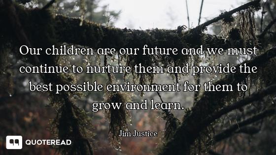 Our children are our future and we must continue to nurture them and provide the best possible envir...