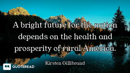 A bright future for the nation depends on the health and prosperity of rural America.