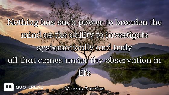 Nothing has such power to broaden Nothing has such power to broaden the mind as the ability to investigate systematically and truly
al...