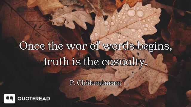 Once the war of words begins, truth is the casualty.
