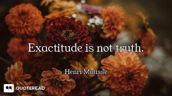 Exactitude is not truth.