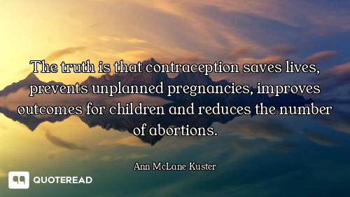 The truth is that contraception saves lives, prevents unplanned pregnancies, improves outcomes for c...