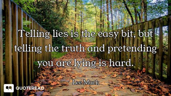 Telling lies is the easy bit, but telling the truth and pretending you are lying is hard.