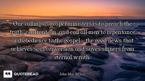 Our calling as gospel ministers is to preach the truth, confront sin, and call all men to repentance...