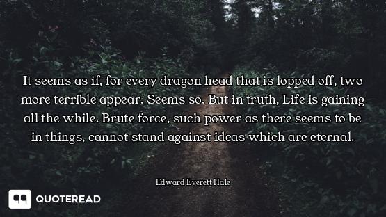 It seems as if, for every dragon head that is lopped off, two more terrible appear. Seems so. But in...