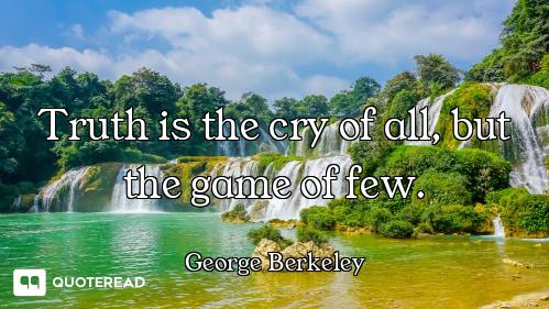 Truth is the cry of all, but the game of few.