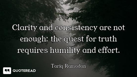 Clarity and consistency are not enough: the quest for truth requires humility and effort.