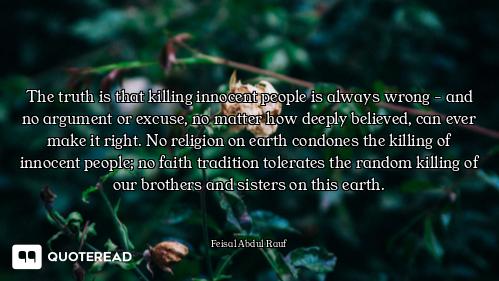 The truth is that killing innocent people is always wrong - and no argument or excuse, no matter how...
