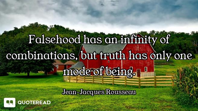 Falsehood has an infinity of combinations, but truth has only one mode of being.