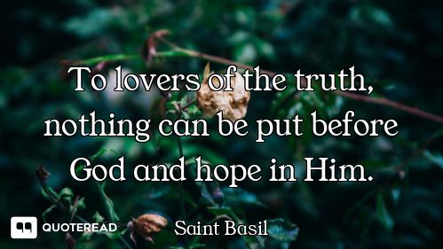 To lovers of the truth, nothing can be put before God and hope in Him.