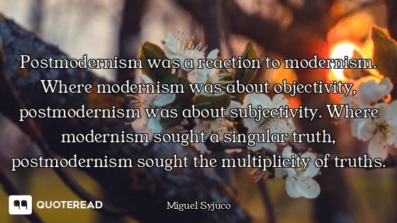 Postmodernism was a reaction to modernism. Where modernism was about objectivity, postmodernism was...