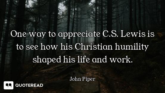 One way to appreciate C.S. Lewis is to see how his Christian humility shaped his life and work.