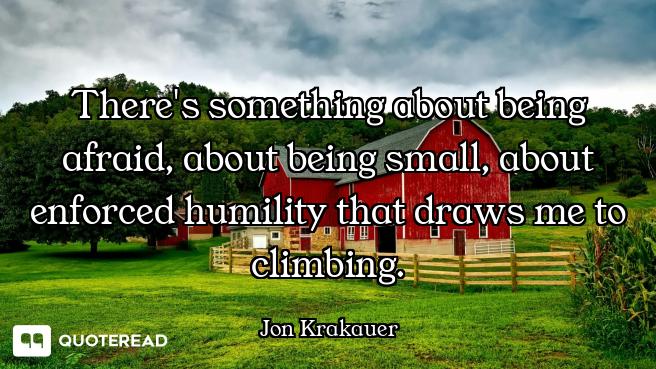 There's something about being afraid, about being small, about enforced humility that draws me to cl...