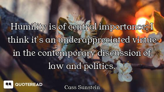Humility is of central importance; I think it's an underappreciated virtue in the contemporary discu...