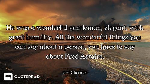 He was a wonderful gentleman, elegant, with great humility. All the wonderful things you can say abo...