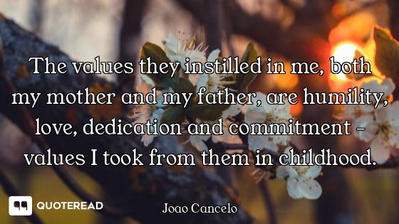 The values they instilled in me, both my mother and my father, are humility, love, dedication and co...