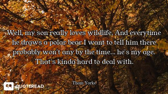 Well, my son really loves wildlife. And everytime he draws a polar bear I want to tell him there pro...