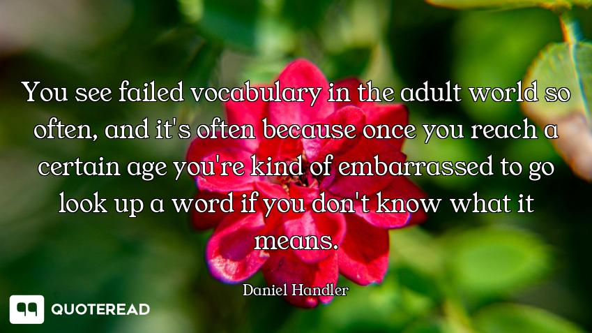 You see failed vocabulary in the adult world so often, and it's often because once you reach a certa...