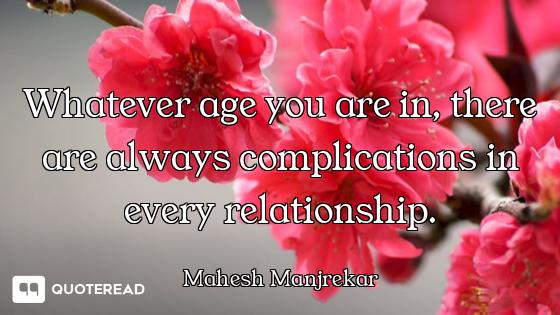 Whatever age you are in, there are always complications in every relationship.