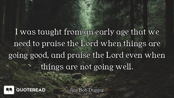 I was taught from an early age that we need to praise the Lord when things are going good, and prais...