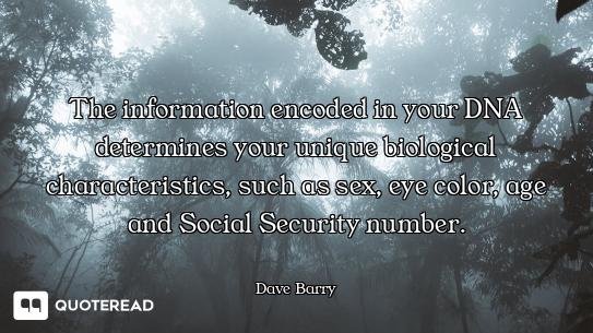 The information encoded in your DNA determines your unique biological characteristics, such as sex,...