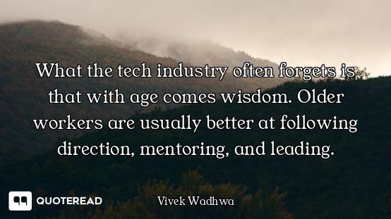 What the tech industry often forgets is that with age comes wisdom. Older workers are usually better...