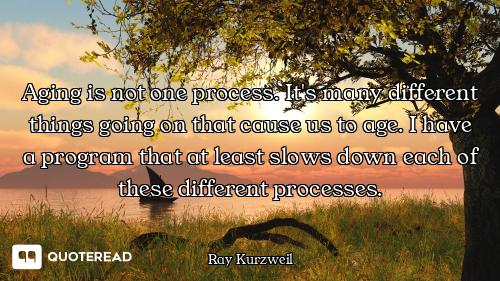 Aging is not one process. It's many different things going on that cause us to age. I have a program...
